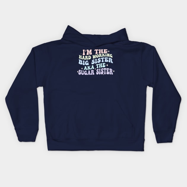 I'm The Hard Working Big Sister Aka The Sugar Sister Kids Hoodie by Darlinjack